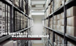 Use shelves to maximize floor space