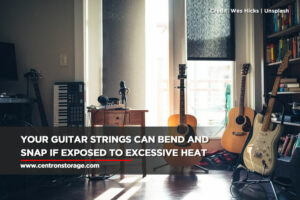 Your guitar strings can bend and snap if exposed to excessive heat